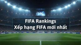 hướng dẫn sử dụng bảng xếp hạng bóng đá fifa mới nhất