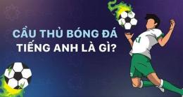 hướng dẫn sử dụng cầu thủ đá bóng tiếng anh là gì