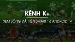 hướng dẫn sử dụng xem bóng đá kênh k+