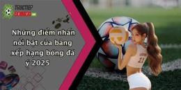 tính năng nổi bật bảng xếp bóng đá ý