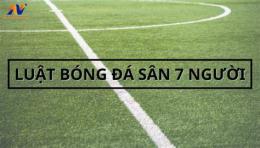 tính năng nổi bật luật thi đấu bóng đá 7 người