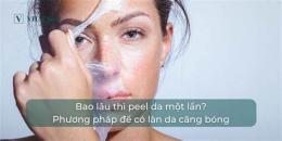 tính năng nổi bật peel da sau bao lâu thì bong